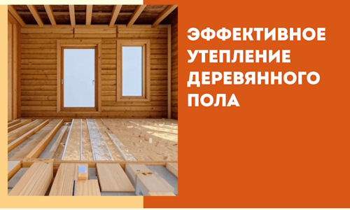 Эффективное утепление деревянного пола в Пензе